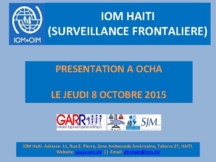 IOM HAITI (SURVEILLANCE FRONTALIERE) PRESENTATION A OCHA LE JEUDI 8 OCTOBRE 2015 IOM Haiti.