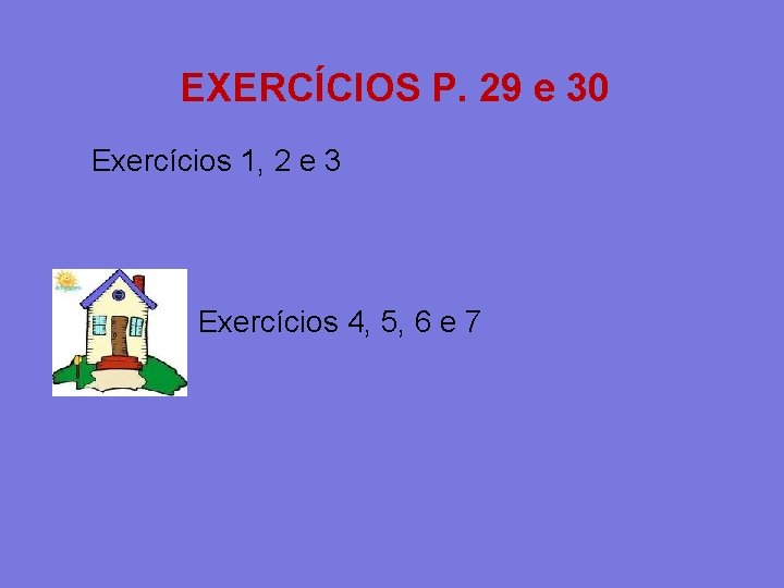 EXERCÍCIOS P. 29 e 30 Exercícios 1, 2 e 3 Exercícios 4, 5, 6