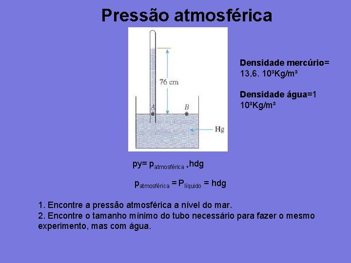 Pressão atmosférica Densidade mercúrio= 13, 6. 10³Kg/m³ Densidade água=1 10³Kg/m³ py= patmosférica +hdg patmosférica Pressão atmosférica Densidade mercúrio= 13, 6. 10³Kg/m³ Densidade água=1 10³Kg/m³ py= patmosférica +hdg patmosférica