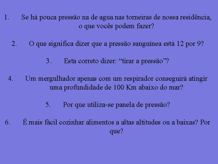 1. Se há pouca pressão na de agua nas torneiras de nossa residência, o