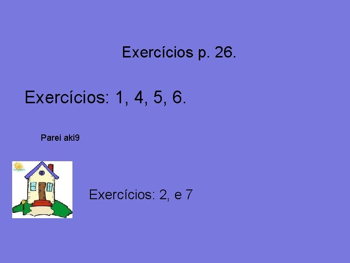 Exercícios p. 26. Exercícios: 1, 4, 5, 6. Parei aki 9 Exercícios: 2, e