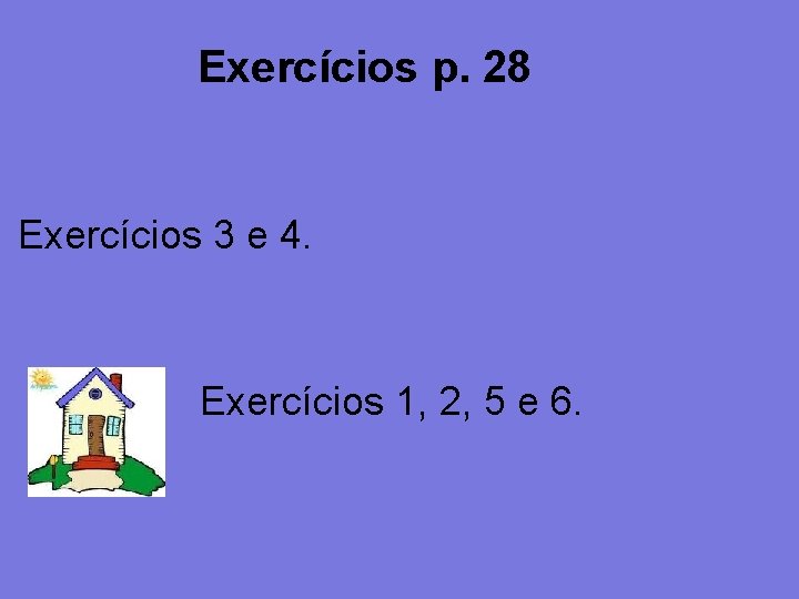 Exercícios p. 28 Exercícios 3 e 4. Exercícios 1, 2, 5 e 6. 