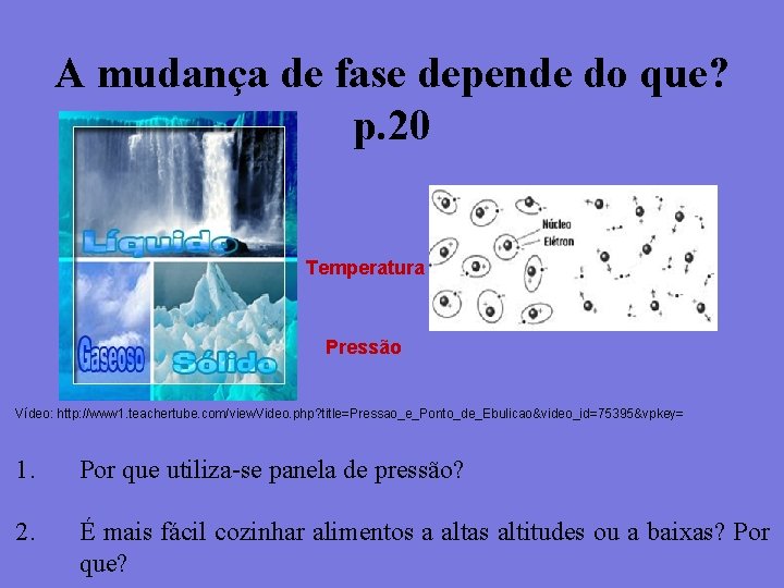 A mudança de fase depende do que? p. 20 Temperatura Pressão Vídeo: http: //www