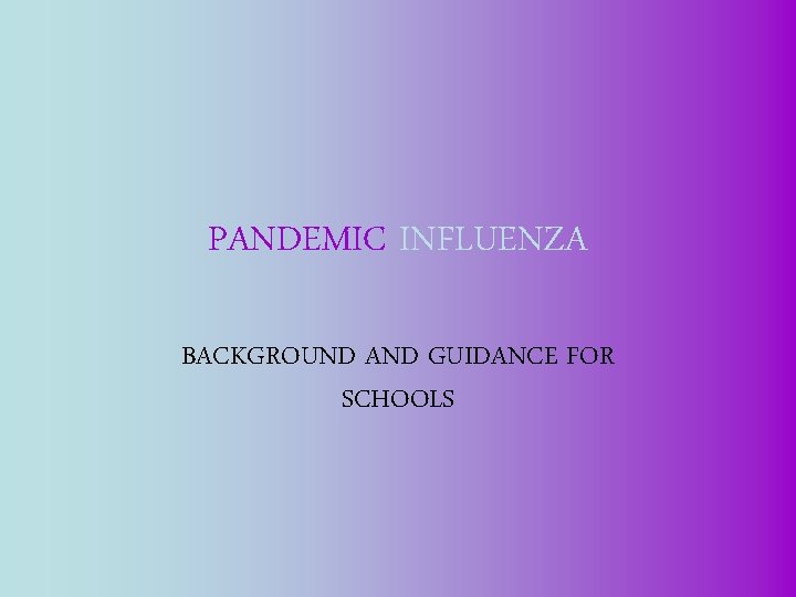 PANDEMIC INFLUENZA BACKGROUND AND GUIDANCE FOR SCHOOLS 