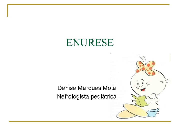 ENURESE Denise Marques Mota Nefrologista pediátrica 