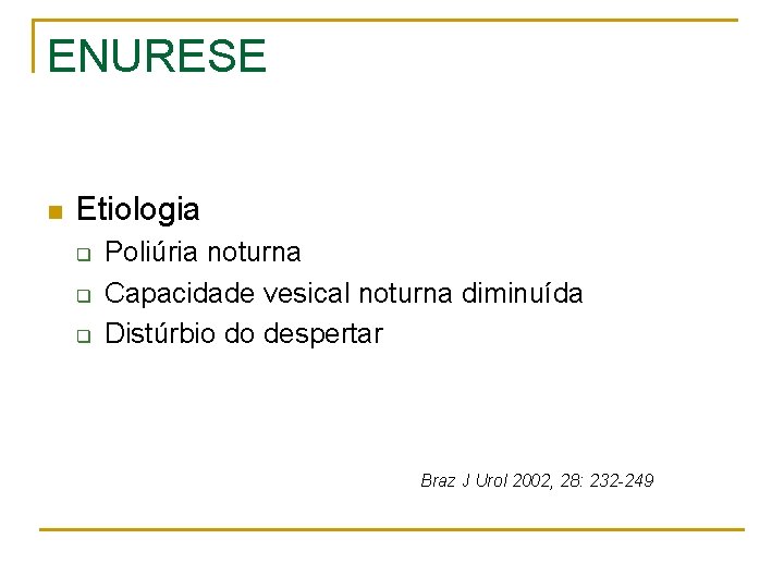 ENURESE n Etiologia q q q Poliúria noturna Capacidade vesical noturna diminuída Distúrbio do