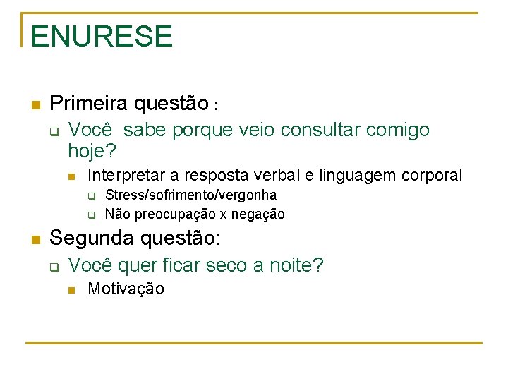 ENURESE n Primeira questão : q Você sabe porque veio consultar comigo hoje? n