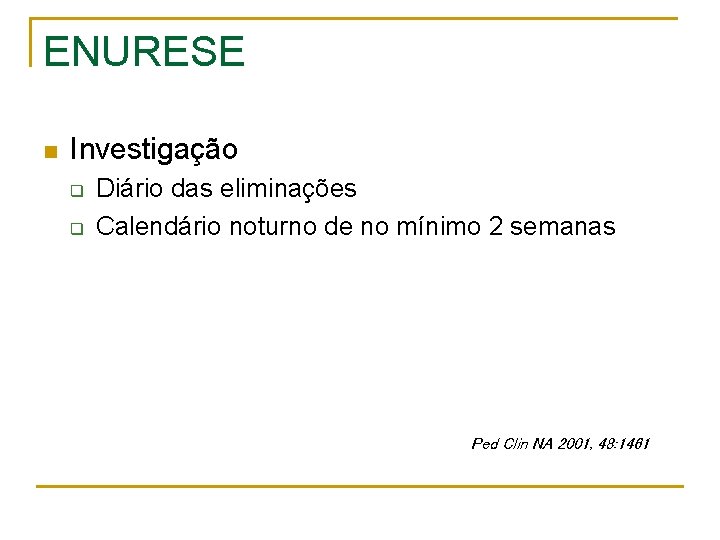 ENURESE n Investigação q q Diário das eliminações Calendário noturno de no mínimo 2