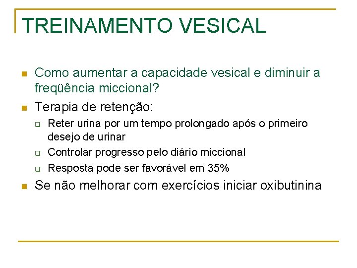 TREINAMENTO VESICAL n n Como aumentar a capacidade vesical e diminuir a freqüência miccional?