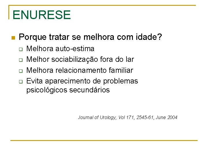 ENURESE n Porque tratar se melhora com idade? q q Melhora auto-estima Melhor sociabilização