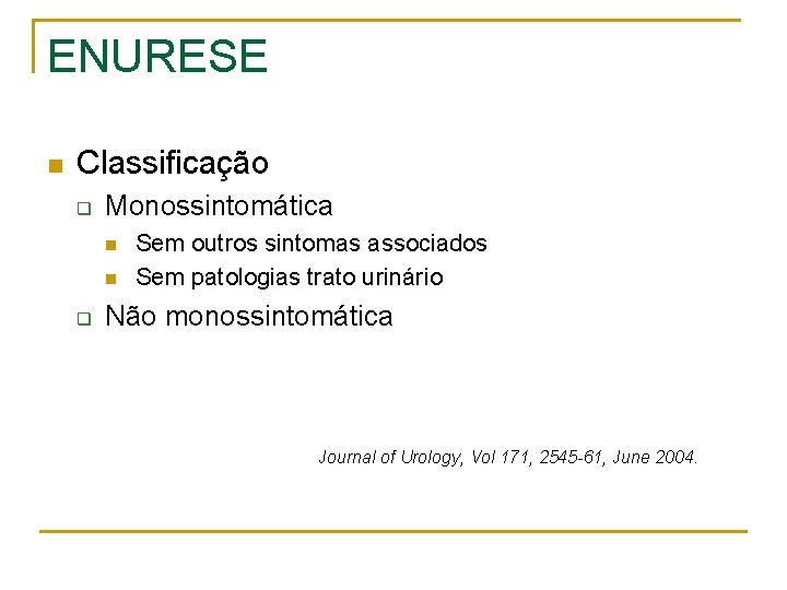 ENURESE n Classificação q Monossintomática n n q Sem outros sintomas associados Sem patologias