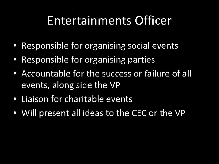 Entertainments Officer • Responsible for organising social events • Responsible for organising parties •