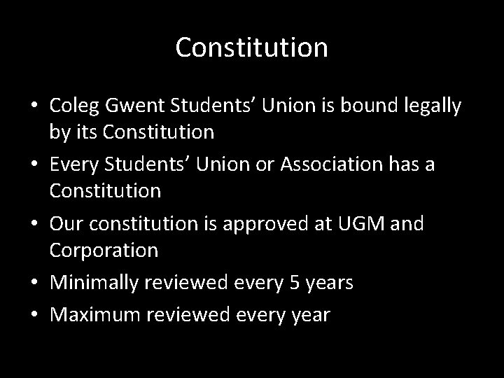 Constitution • Coleg Gwent Students’ Union is bound legally by its Constitution • Every