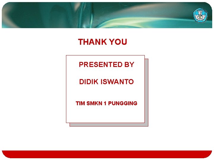 THANK YOU PRESENTED BY DIDIK ISWANTO TIM SMKN 1 PUNGGING 