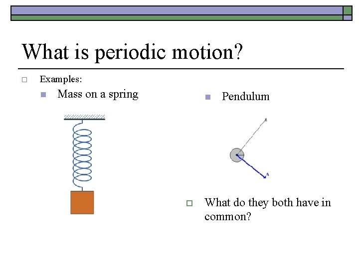 What is periodic motion? o Examples: n Mass on a spring n o Pendulum