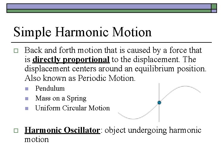 Simple Harmonic Motion o Back and forth motion that is caused by a force