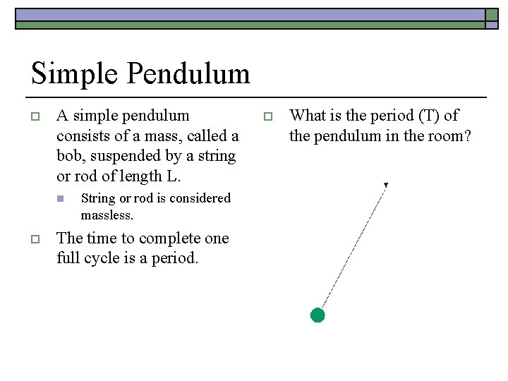 Simple Pendulum o A simple pendulum consists of a mass, called a bob, suspended