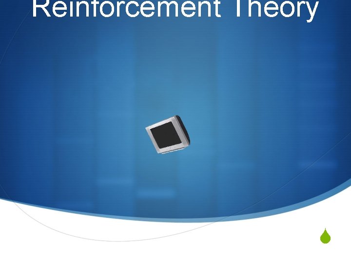 Reinforcement Theory S 