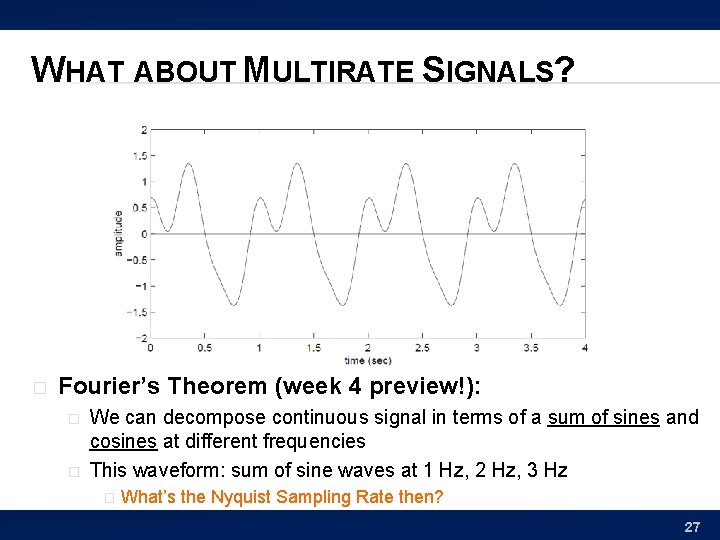 WHAT ABOUT MULTIRATE SIGNALS? � Fourier’s Theorem (week 4 preview!): � � We can