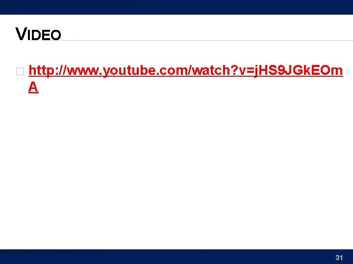 VIDEO � http: //www. youtube. com/watch? v=j. HS 9 JGk. EOm A 31 