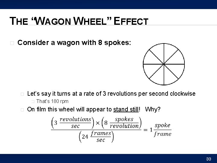 THE “WAGON WHEEL” EFFECT � Consider a wagon with 8 spokes: � Let’s say