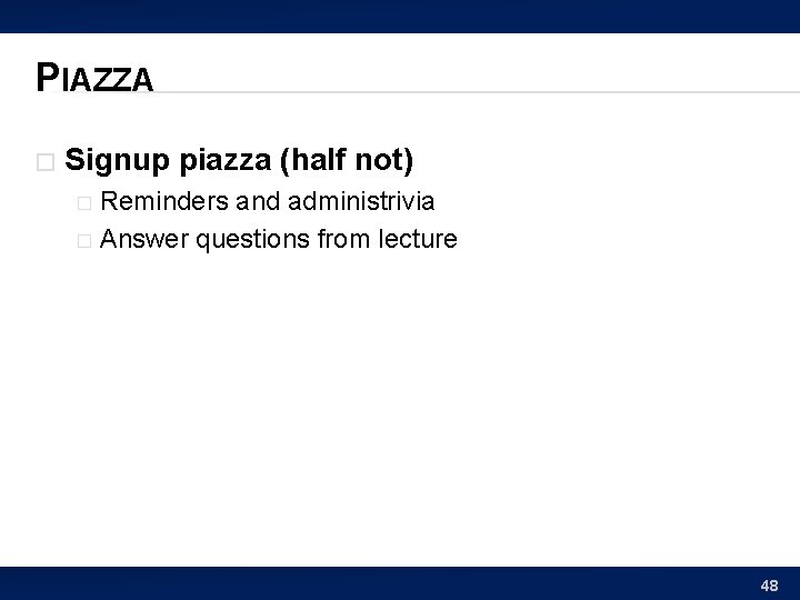 PIAZZA � Signup piazza (half not) Reminders and administrivia � Answer questions from lecture