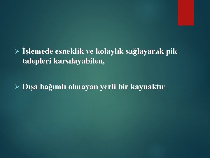 Ø İşlemede esneklik ve kolaylık sağlayarak pik talepleri karşılayabilen, Ø Dışa bağımlı olmayan yerli