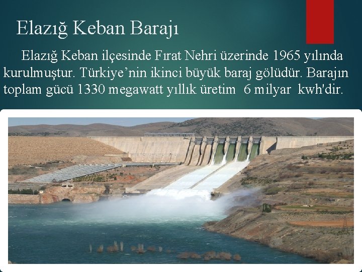 Elazığ Keban Barajı Elazığ Keban ilçesinde Fırat Nehri üzerinde 1965 yılında kurulmuştur. Türkiye’nin ikinci