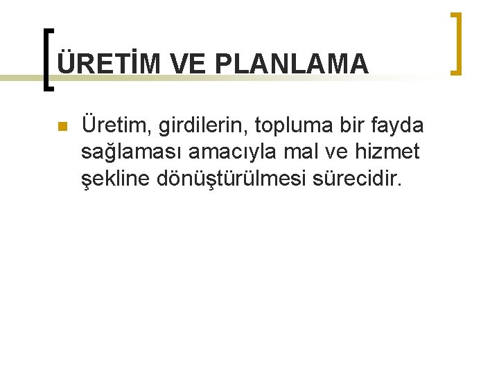 ÜRETİM VE PLANLAMA n Üretim, girdilerin, topluma bir fayda sağlaması amacıyla mal ve hizmet