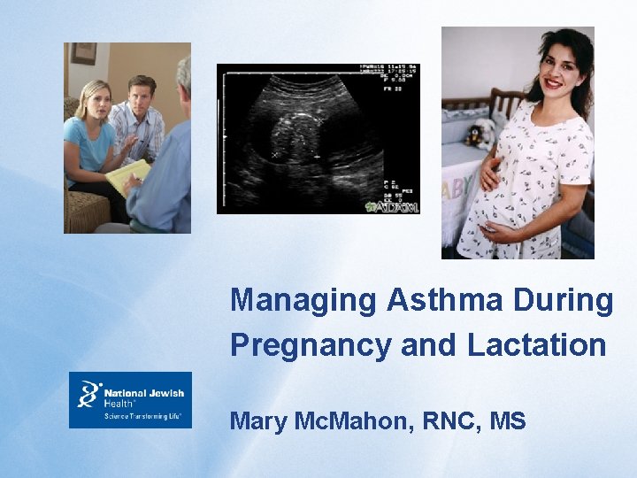 Managing Asthma During Pregnancy and Lactation Mary Mc. Mahon, RNC, MS 