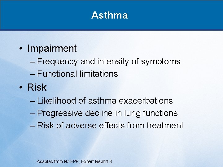 Asthma • Impairment – Frequency and intensity of symptoms – Functional limitations • Risk