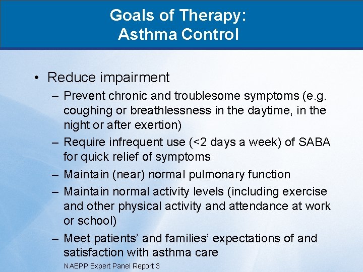 Goals of Therapy: Asthma Control • Reduce impairment – Prevent chronic and troublesome symptoms