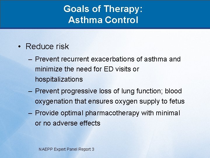 Goals of Therapy: Asthma Control • Reduce risk – Prevent recurrent exacerbations of asthma