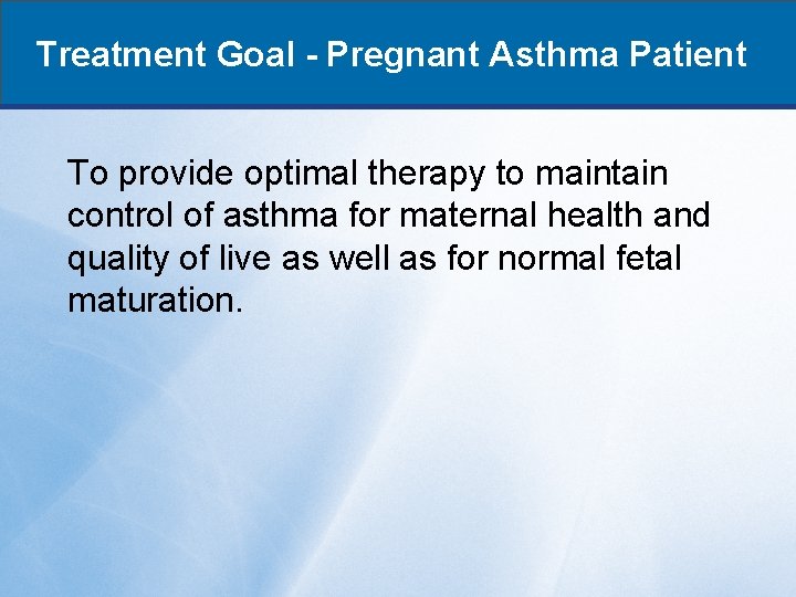 Treatment Goal - Pregnant Asthma Patient To provide optimal therapy to maintain control of