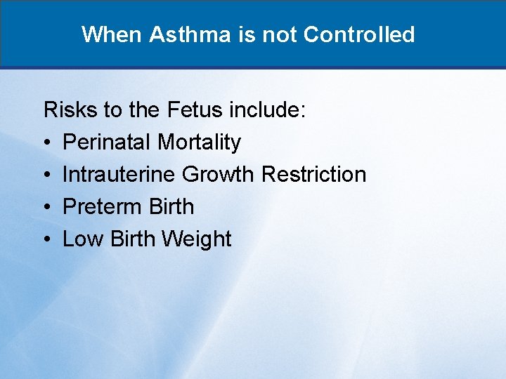 When Asthma is not Controlled Risks to the Fetus include: • Perinatal Mortality •