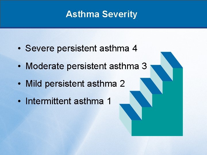 Asthma Severity • Severe persistent asthma 4 • Moderate persistent asthma 3 • Mild