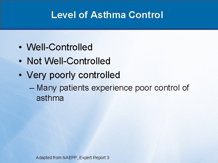 Level of Asthma Control • Well-Controlled • Not Well-Controlled • Very poorly controlled –