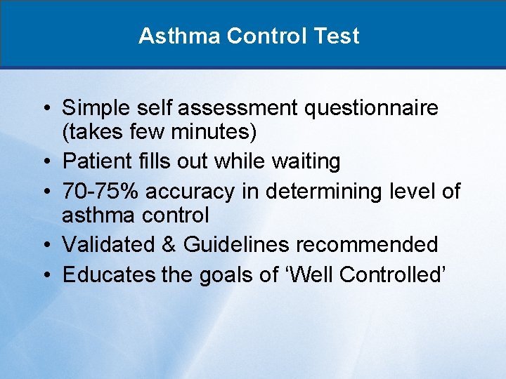 Asthma Control Test • Simple self assessment questionnaire (takes few minutes) • Patient fills