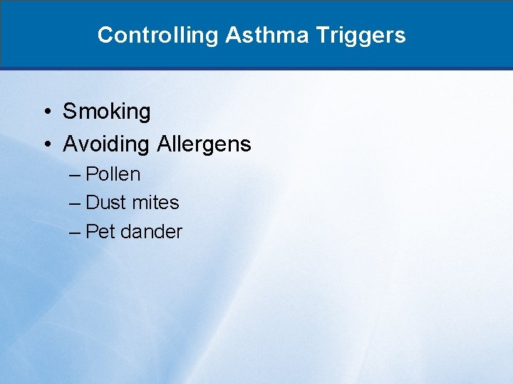 Controlling Asthma Triggers • Smoking • Avoiding Allergens – Pollen – Dust mites –