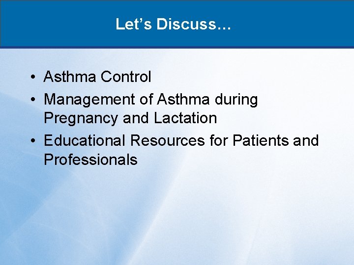 Let’s Discuss… • Asthma Control • Management of Asthma during Pregnancy and Lactation •