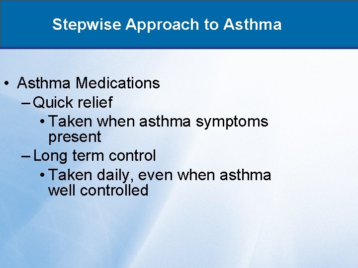 Stepwise Approach to Asthma • Asthma Medications – Quick relief • Taken when asthma