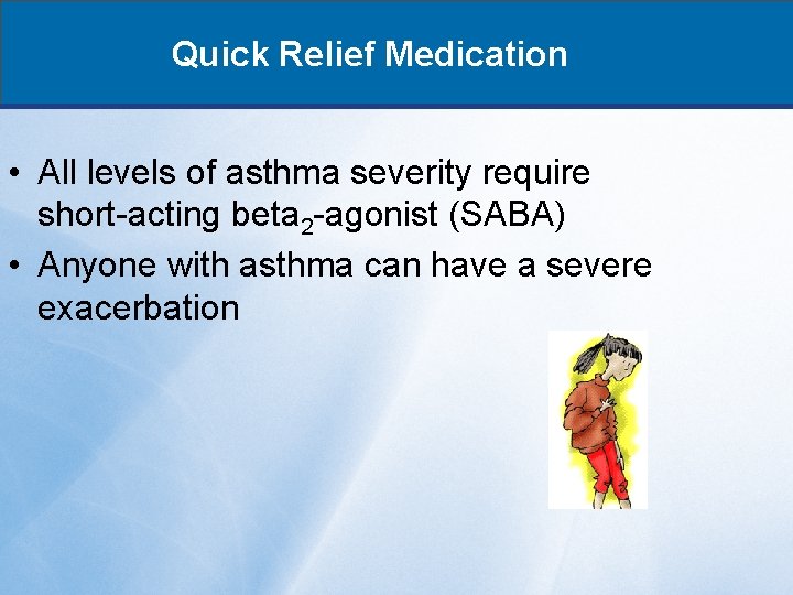 Quick Relief Medication • All levels of asthma severity require short-acting beta 2 -agonist