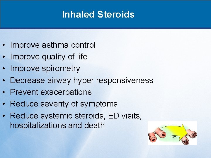 Inhaled Steroids • • Improve asthma control Improve quality of life Improve spirometry Decrease