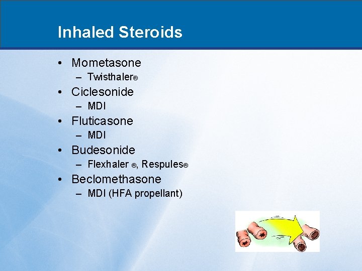 Inhaled Steroids • Mometasone – Twisthaler® • Ciclesonide – MDI • Fluticasone – MDI