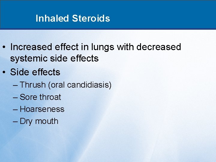 Inhaled Steroids • Increased effect in lungs with decreased systemic side effects • Side