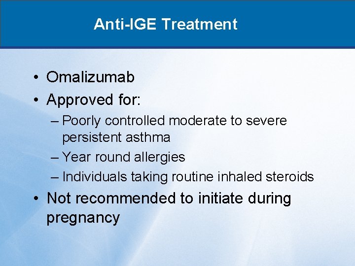 Anti-IGE Treatment • Omalizumab • Approved for: – Poorly controlled moderate to severe persistent