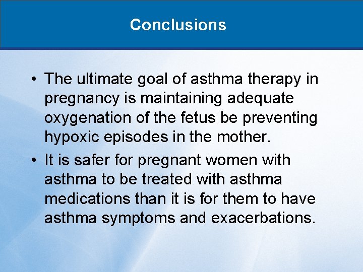 Conclusions • The ultimate goal of asthma therapy in pregnancy is maintaining adequate oxygenation
