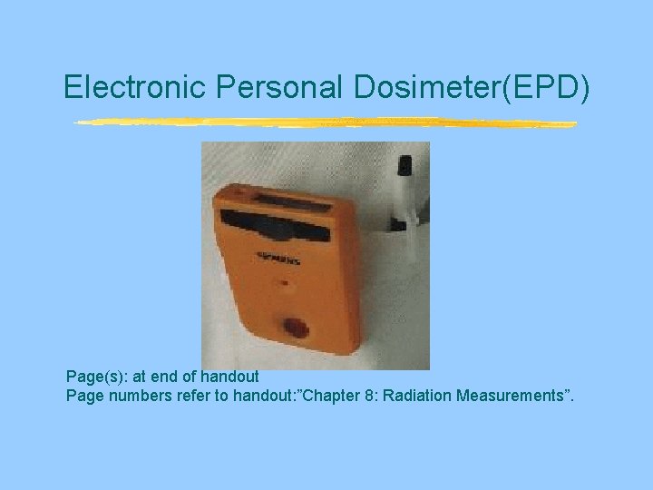 Electronic Personal Dosimeter(EPD) Page(s): at end of handout Page numbers refer to handout: ”Chapter Electronic Personal Dosimeter(EPD) Page(s): at end of handout Page numbers refer to handout: ”Chapter
