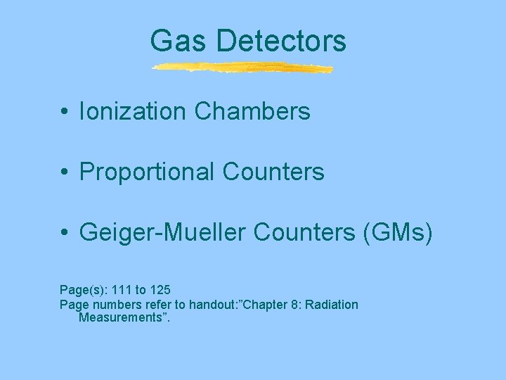 Gas Detectors • Ionization Chambers • Proportional Counters • Geiger-Mueller Counters (GMs) Page(s): 111 Gas Detectors • Ionization Chambers • Proportional Counters • Geiger-Mueller Counters (GMs) Page(s): 111