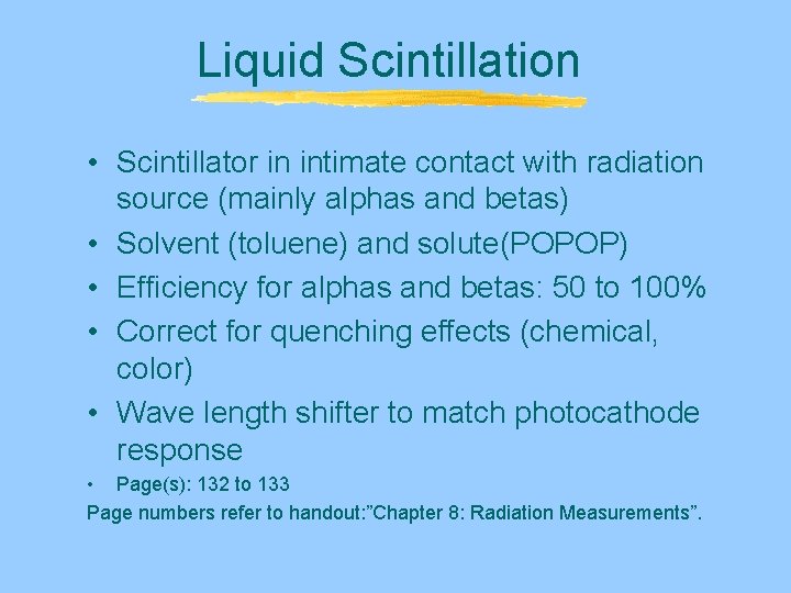 Liquid Scintillation • Scintillator in intimate contact with radiation source (mainly alphas and betas) Liquid Scintillation • Scintillator in intimate contact with radiation source (mainly alphas and betas)